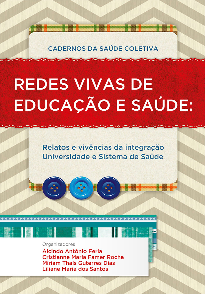 Cadernos da Saúde Coletiva. Redes Vivas de Educação e Saúde: Relatos e vivências da integração Universidade e Sistema de Saúde. vol. 4