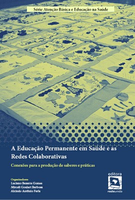 A educação permanente em saúde e as redes colaborativas: conexões para a produção de saberes e práticas